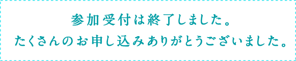 参加受付は終了しました。たくさんのお申し込みありがとうございました。