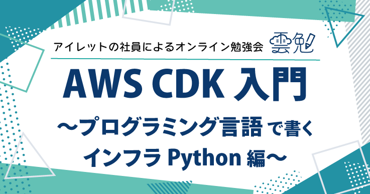 雲勉#158 雲勉 AWS CDK 入門 〜プログラミング言語で書くインフラ Python 編〜